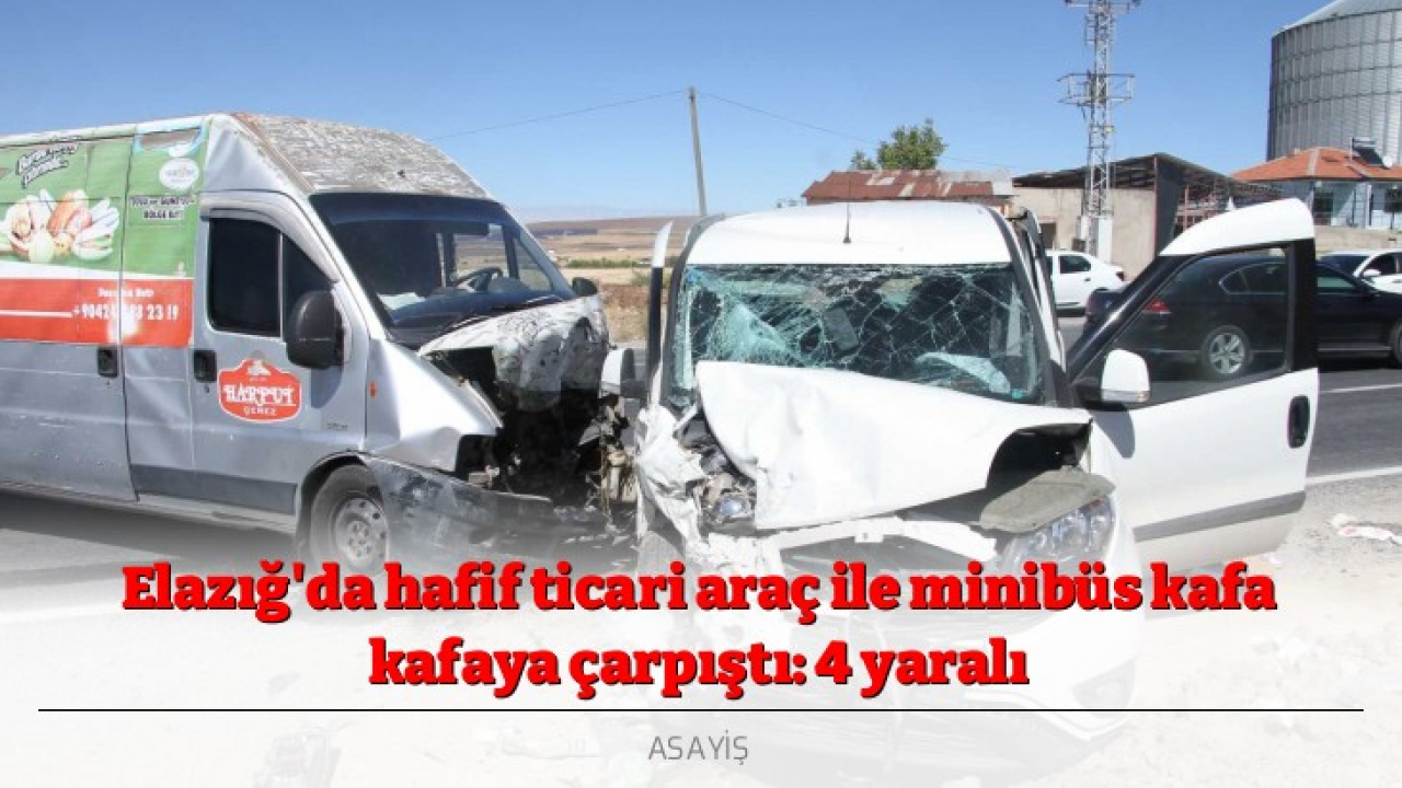 Elazığ'da hafif ticari araç ile minibüs kafa kafaya çarpıştı: 4 yaralı