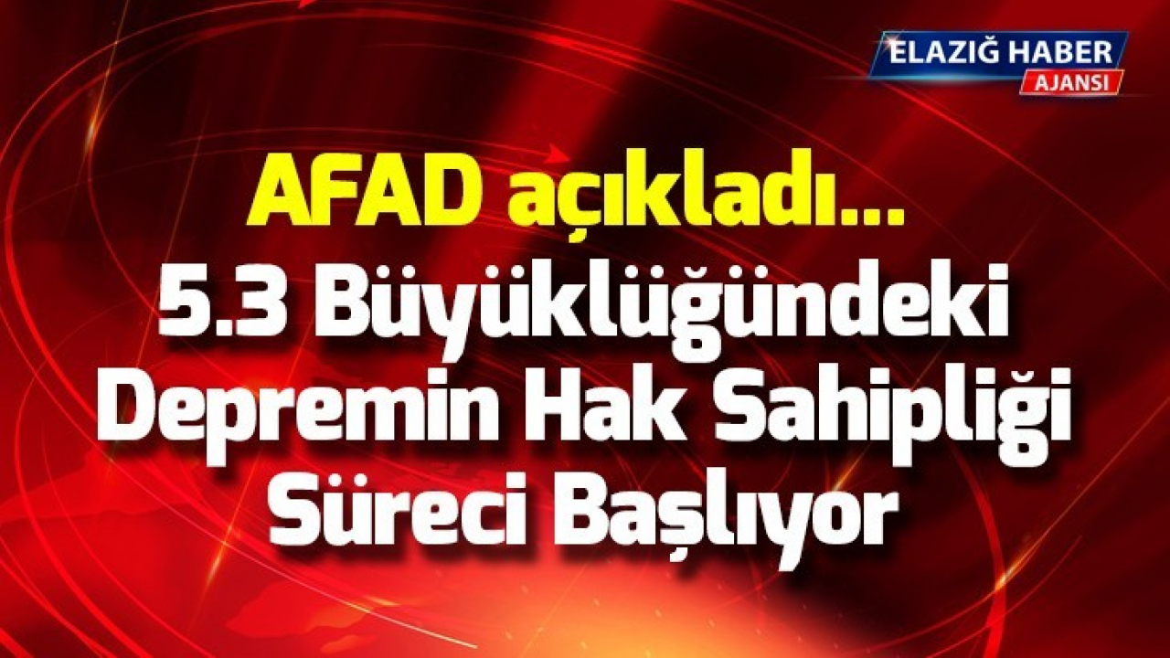 AFAD açıkladı, 5.3 Büyüklüğündeki depremin hak sahipliği süreci başlıyor